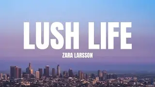 Zara Larsson - Lush Life (Lyrics)