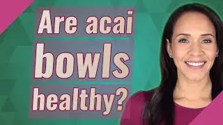 Are acai bowls healthy?