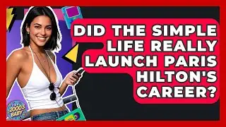 Did The Simple Life Really Launch Paris Hilton's Career? - I'm a 2000s Baby