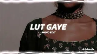 Lut gaye - edit audio #desiaudioedits