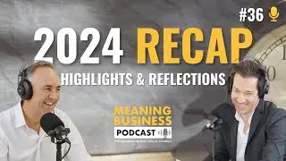 #36 - 2024 Recap - Meaning Business Podcast