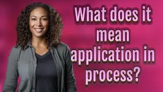 What does it mean application in process?