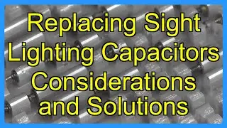 Replacing Sight Lighting Capacitors Considerations and Solutions