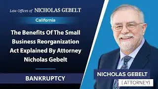 The Benefits Of The Small Business Reorganization Act Explained By Attorney Nicholas Gebelt - CA