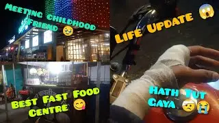 Hath Tut Gaya🤕😭| Best Fast Food Center😋|Life Update 😱| Meeting childhood friend 🥹