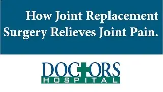 Joint Replacement Surgery Helps Relieve Joint Pain - Doctors Hospital