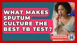 What Makes Sputum Culture The Best TB Test? - Tuberculosis Disease Guide