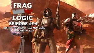 Frag Logic #94 - Destiny Patch 1.0.3, Halo MCC, 2014 Game Releases