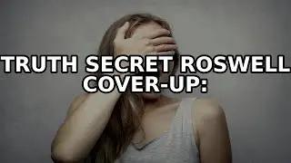 The Secret Roswell Cover-Up: Alien Crash Truth Revealed