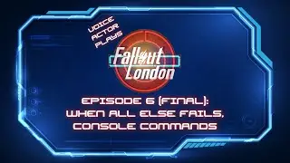 When All Else Fails, CONSOLE COMMANDS | Fallout London: Episode 6 (FINAL)