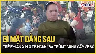 Bí mật đằng sau trẻ em ăn xin ở TP.HCM: “Bà trùm” cung cấp vé số | Báo VietNamNet