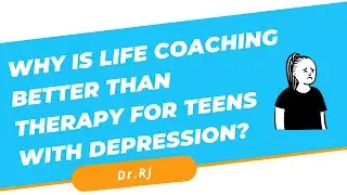 Why Is Life Coaching Better Than Therapy For Teens With Depression? | Dr. RJ
