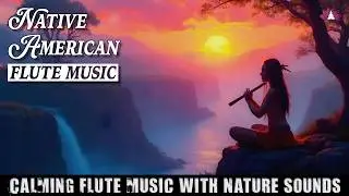 Native American Flute Music | Relaxing Music for Peace & Stillness | Flute Music with Nature Sounds