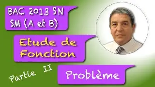 Etude Fonction Problème  Partie 2 Bac SM A et B 2013 Session Normale