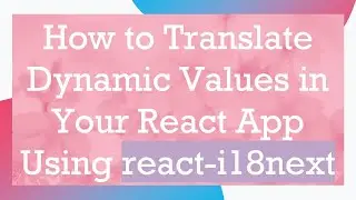 How to Translate Dynamic Values in Your React App Using react-i18next