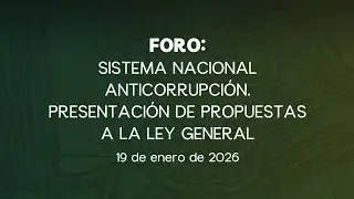 🔴Foro: Sistema Nacional Anticorrupción: Presentación de Propuestas a la Ley General - 19/01/2026