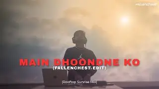 Main Dhoondne Ko (Fallenchest Edit) | Melodic House (Rooftop DJ Set)