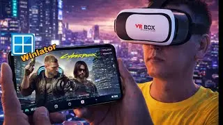 Cyberpunk 2077 на Android?! Winlator + руководство по VR Box + геймплей