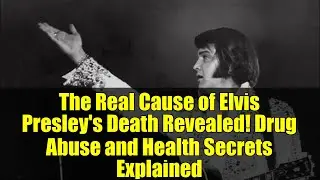 The Real Cause of Elvis Presley's Death Revealed! Drug Abuse and Health Secrets Explained