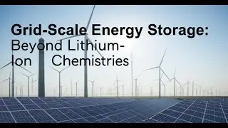 Grid-Scale Energy Storage: Beyond Lithium-Ion Chemistries