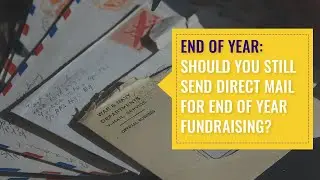 Should You Still Send Direct Mail for End of Year Fundraising?