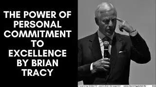The Power Of Personal Commitment To Excellence By Brian Tracy