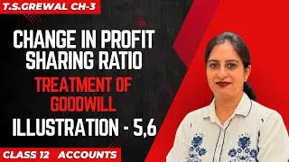 CHANGE IN PROFIT SHARING RATIO(Treatment of Goodwill)T.S.Grewal Accounts Illustration 5 & 6 Class 12