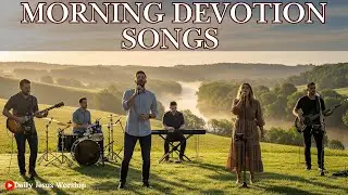 Peaceful Morning Worship Music | 30 Contemporary Christian Songs for Devotion & Prayer