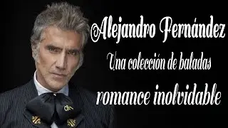 Alejandro Fernández 💿 Colección de baladas románticas inolvidables | Canciones que tocan el alma 🎵