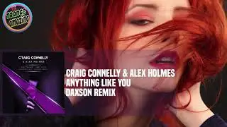 Craig Connelly & Alex Holmes - Anything Like You (Daxson Remix)