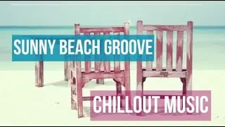 Chillout Music ♫ Sunny Beach Groove for a cool relaxing