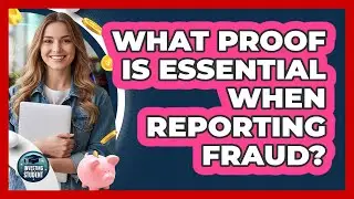 What Proof Is Essential When Reporting Fraud?