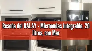 Rese&ntilde;a del BALAY - Microondas Integrable, 20 litros, con Marco, Grill, Iluminaci&oacute;n LED, Asistente de