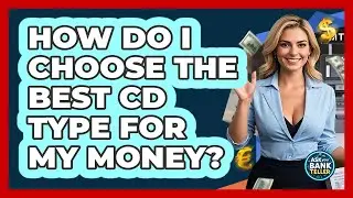 How Do I Choose The Best CD Type For My Money? - Ask Your Bank Teller