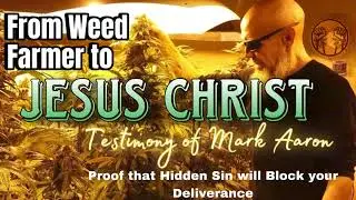 From Weed Farmer to Jesus Christ:   The Testimony of Mark Aaron