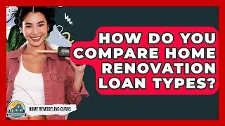 How Do You Compare Home Renovation Loan Types? - Home Remodeling Gurus