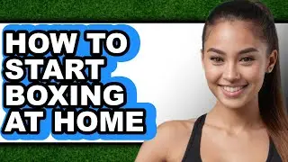 How to Start Boxing at Home - Easy Guide