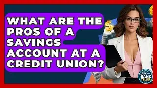 What Are The Pros Of A Savings Account At A Credit Union? - Ask Your Bank Teller