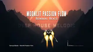 Moonlit Passion Flow | Deep Melodic House | Sensual Beatz