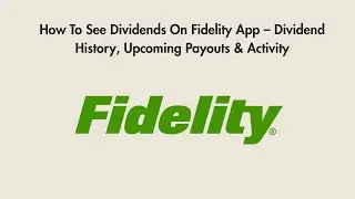 How To See Dividends On Fidelity App &ndash; Dividend History, Upcoming Payouts & Activity