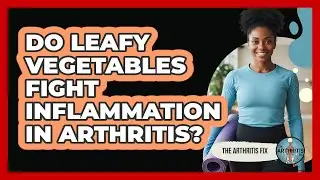 Do Leafy Vegetables Fight Inflammation In Arthritis?