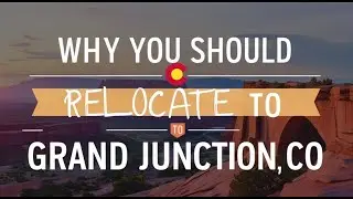 Moving? Why you should Relocate to Grand Junction, CO.