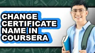How to Change Certificate Name in Coursera - Step by Step
