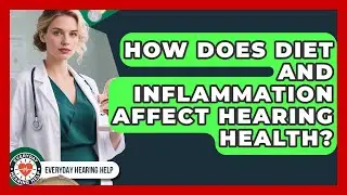 How Does Diet And Inflammation Affect Hearing Health? - Everyday Hearing Help