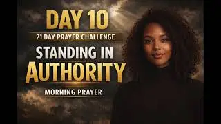Day 10 | 21 Day Prayer Challenge | Standing in Authority | Morning Prayer