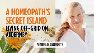 Living Off-Grid on Alderney: A Homeopath's Bold Move