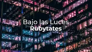 Rubytates - Bajo las Luces (Lyric video)