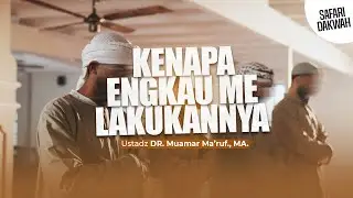 KENAPA ENGKAU MELAKUKANNYA - Ustadz DR. Muamar Ma'ruf, Lc., M.A.