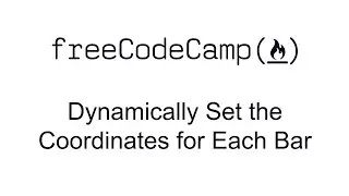 Dynamically Set the Coordinates for Each Bar - Data Visualization with D3 - Free Code Camp