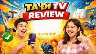 Review tr&atilde;i nghiệm thực tế c&aacute;c sản phẩm đ&atilde; sử dụng c&ugrave;ng Ta Đi Tv Review.